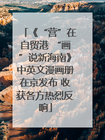 《“营”在自贸港 “画”说新海南》中英文漫画册在京发布 收获各方热烈反响