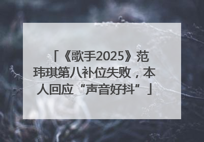 《歌手2025》范玮琪第八补位失败，本人回应“声音好抖”