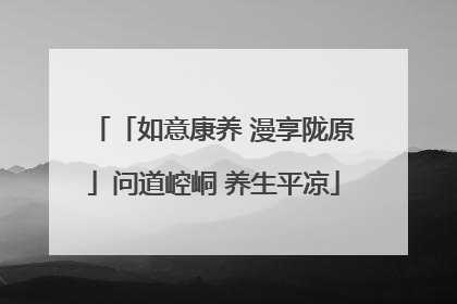「如意康养 漫享陇原」问道崆峒 养生平凉