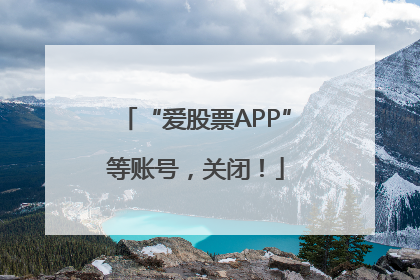 “爱股票APP”等账号，关闭！