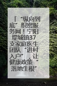 “纵向到底”织密服务网！宁阳堽城镇37支家庭医生团队“进村入户”，让健康政策“落地生根”