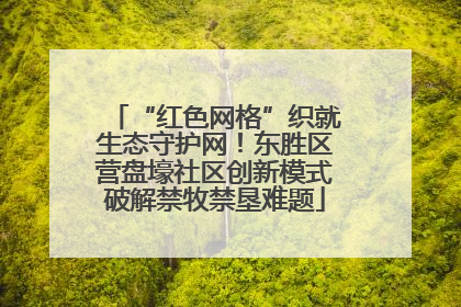 “红色网格”织就生态守护网！东胜区营盘壕社区创新模式破解禁牧禁垦难题