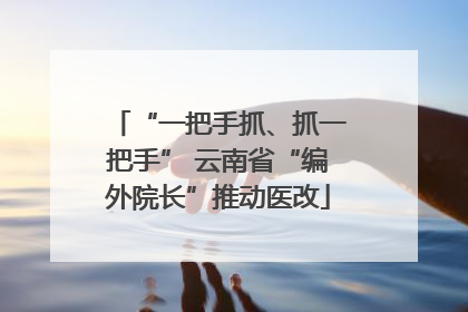 “一把手抓、抓一把手” 云南省“编外院长”推动医改