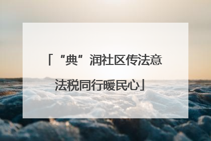 “典”润社区传法意 法税同行暖民心