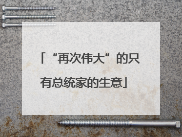 “再次伟大”的只有总统家的生意