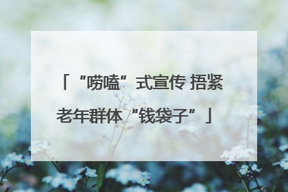 “唠嗑”式宣传 捂紧老年群体“钱袋子”