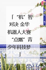 “机”智对决 金华机器人大赛“点燃”青少年科技梦