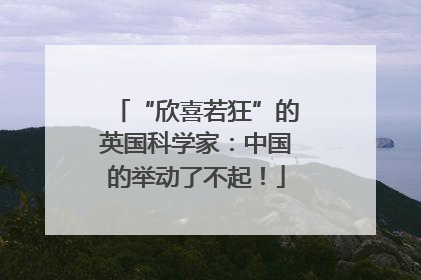 “欣喜若狂”的英国科学家：中国的举动了不起！