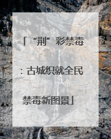 “荆”彩禁毒：古城织就全民禁毒新图景