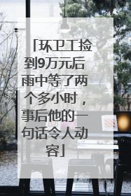 环卫工捡到9万元后雨中等了两个多小时，事后他的一句话令人动容