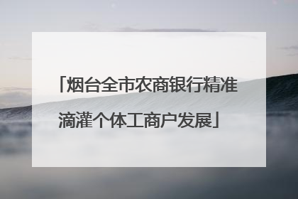 烟台全市农商银行精准滴灌个体工商户发展