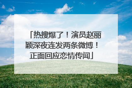 热搜爆了！演员赵丽颖深夜连发两条微博！正面回应恋情传闻