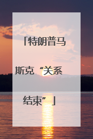 特朗普马斯克“关系结束”