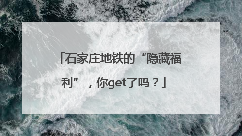 石家庄地铁的“隐藏福利”，你get了吗？