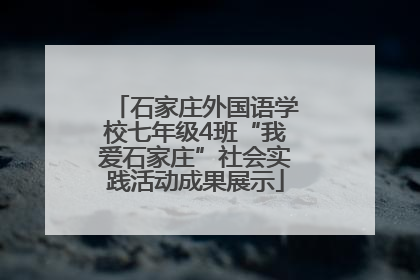石家庄外国语学校七年级4班“我爱石家庄”社会实践活动成果展示