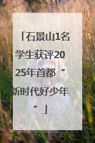 石景山1名学生获评2025年首都“新时代好少年”