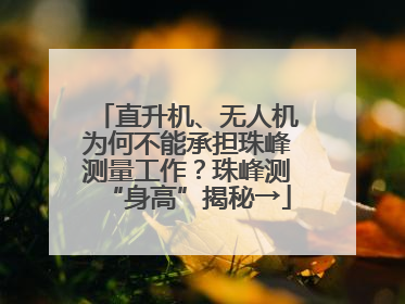 直升机、无人机为何不能承担珠峰测量工作？珠峰测“身高”揭秘→