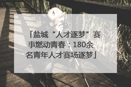 盐城“人才逐梦”赛事燃动青春：180余名青年人才赛场逐梦