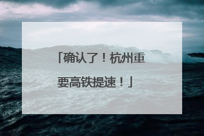 确认了！杭州重要高铁提速！