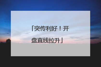 突传利好！开盘直线拉升