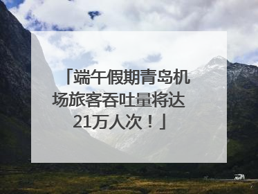 端午假期青岛机场旅客吞吐量将达21万人次！