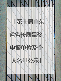 第十届山东省省长质量奖申报单位及个人名单公示