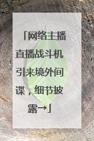 网络主播直播战斗机引来境外间谍，细节披露→