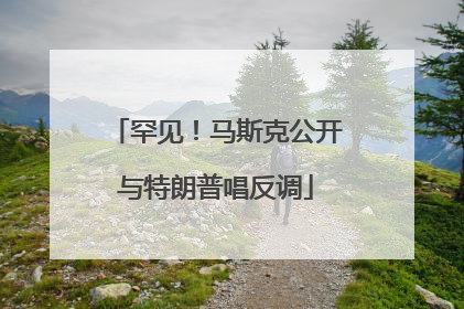 罕见！马斯克公开与特朗普唱反调