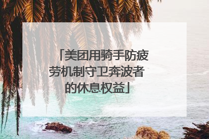 美团用骑手防疲劳机制守卫奔波者的休息权益