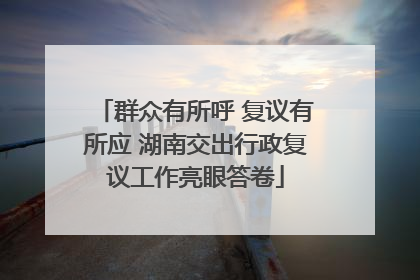 群众有所呼 复议有所应 湖南交出行政复议工作亮眼答卷