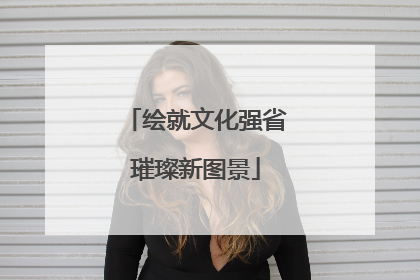 绘就文化强省璀璨新图景