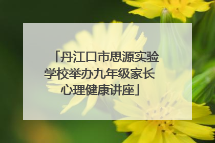 丹江口市思源实验学校举办九年级家长心理健康讲座