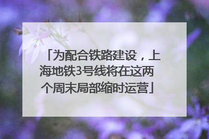 为配合铁路建设，上海地铁3号线将在这两个周末局部缩时运营
