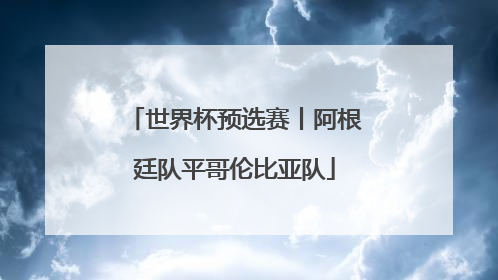 世界杯预选赛丨阿根廷队平哥伦比亚队