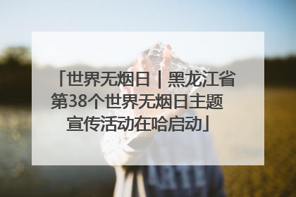 世界无烟日｜黑龙江省第38个世界无烟日主题宣传活动在哈启动