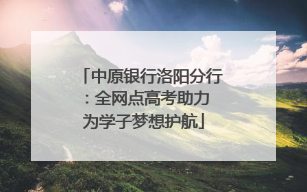 中原银行洛阳分行：全网点高考助力 为学子梦想护航