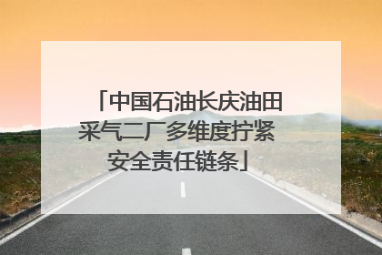 中国石油长庆油田采气二厂多维度拧紧安全责任链条