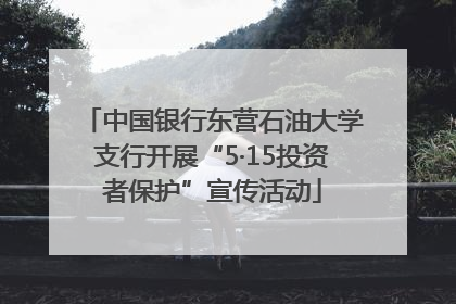 中国银行东营石油大学支行开展“5·15投资者保护”宣传活动