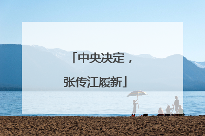 中央决定，张传江履新