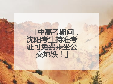 中高考期间，沈阳考生持准考证可免费乘坐公交地铁！