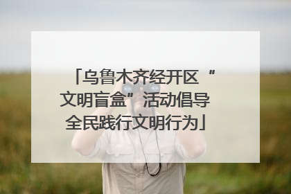 乌鲁木齐经开区“文明盲盒”活动倡导全民践行文明行为
