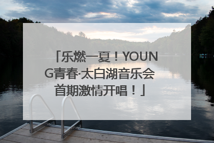 乐燃一夏！YOUNG青春·太白湖音乐会首期激情开唱！