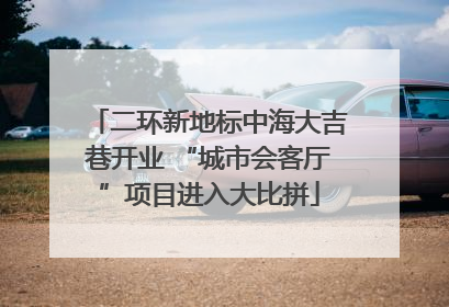 二环新地标中海大吉巷开业 “城市会客厅”项目进入大比拼