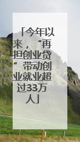 今年以来，“再担创业贷”带动创业就业超过33万人