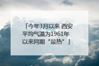 今年3月以来 西安平均气温为1961年以来同期“最热”