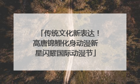 传统文化新表达！高唐锦鲤化身动漫新星闪耀国际动漫节