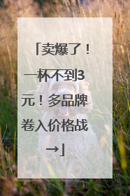 卖爆了！一杯不到3元！多品牌卷入价格战→