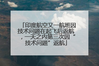 印度航空又一航班因技术问题在起飞后返航，一天之内第三次因“技术问题”返航