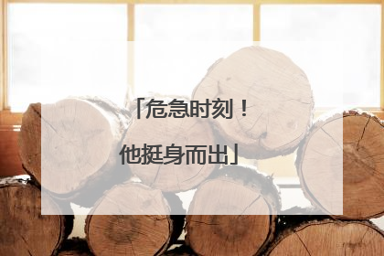 危急时刻！他挺身而出