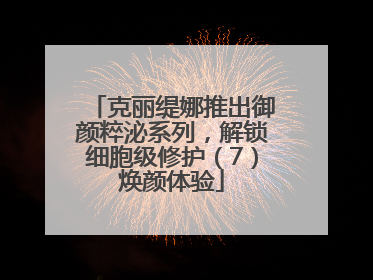 克丽缇娜推出御颜粹泌系列，解锁细胞级修护（7）焕颜体验